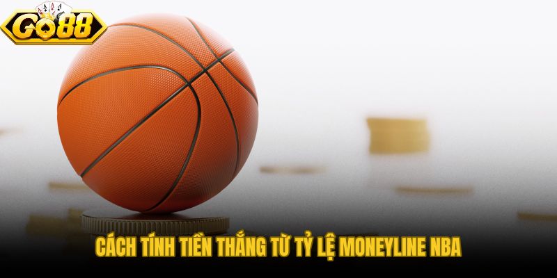 Tỷ lệ moneyline cá cược bóng rổ NBA và công thức tính lãi cụ thể