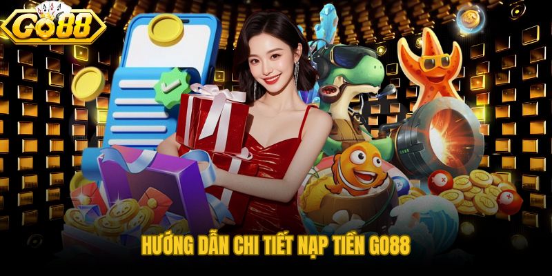 Nạp tiền GO88 theo từng kênh thanh toán với quy trình riêng biệt