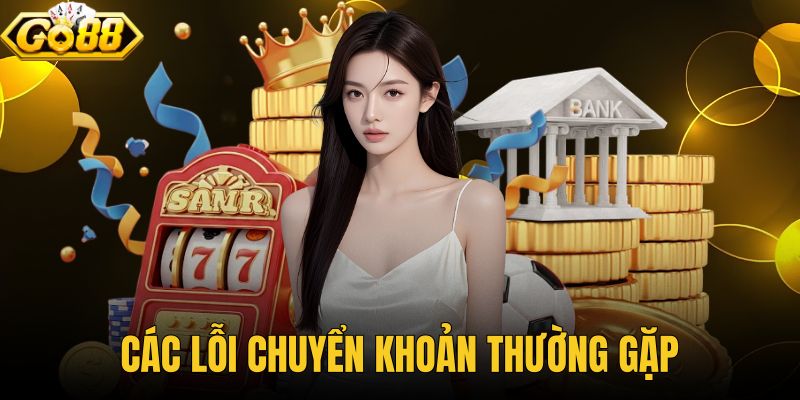 Các Lỗi Chuyển Khoản Thường Gặp