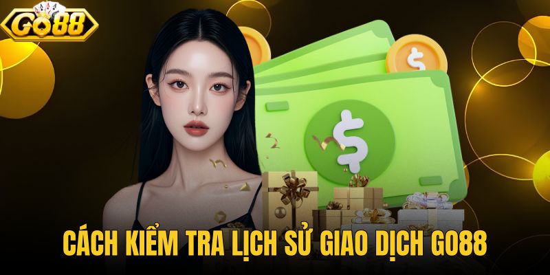 Cách kiểm tra lịch sử giao dịch GO88