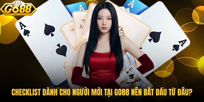 checklist-danh-cho-nguoi-moi-tai-go88-nen-bat-dau-tu-dau