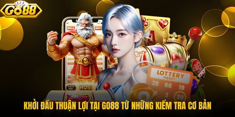 khoi-dau-thuan-loi-tai-go88-tu-nhung-kiem-tra-co-ban khoi-dau-thuan-loi-tai-go88-tu-nhung-kiem-tra-co-ban