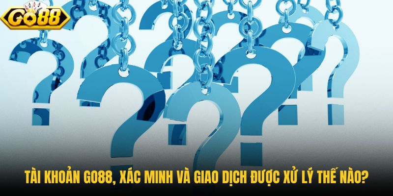 tai-khoan-go88-xac-minh-va-giao-dich-duoc-xu-ly-the-nao tai-khoan-go88-xac-minh-va-giao-dich-duoc-xu-ly-the-nao