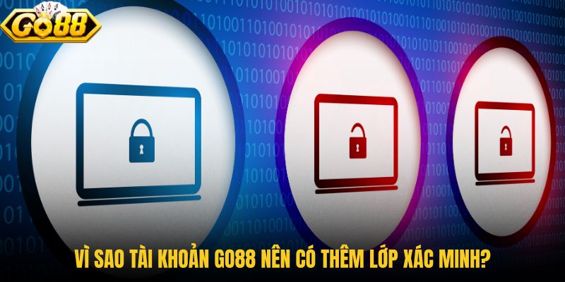 vi-sao-tai-khoan-go88-nen-co-them-lop-xac-minh